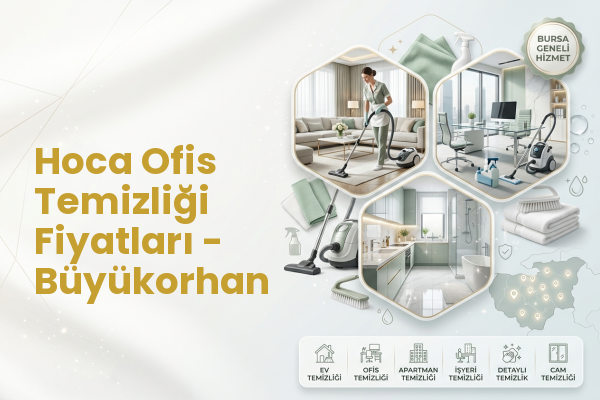 Hoca Ofis Temizliği Fiyatları - Büyükorhan